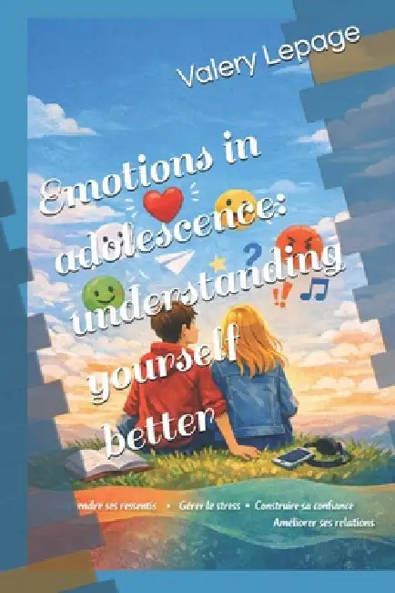 Emotions in adolescence: understanding yourself better by Valery Lepage