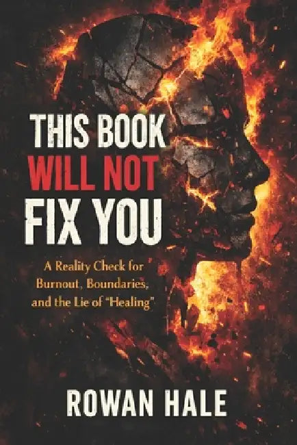 This Book Will Not Fix You: A Reality Check for Burnout, Boundaries, and the Lie of "Healing" by Rowan Hale