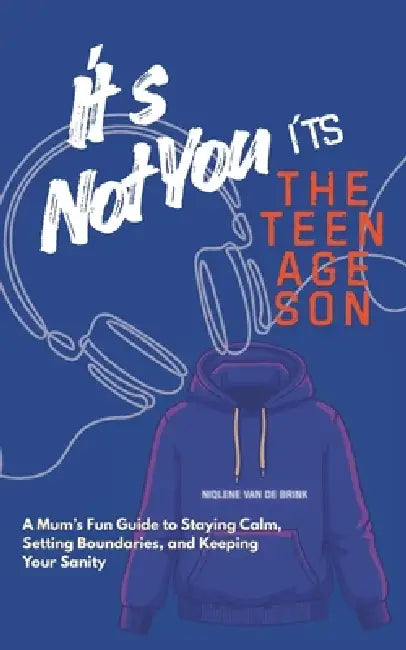 It´s not you. It´s the Teenage Son.: A Mum's Fun Guide to Staying Calm, Setting Boundaries, and Keeping Your Sanity by Niqlene Van de Brink