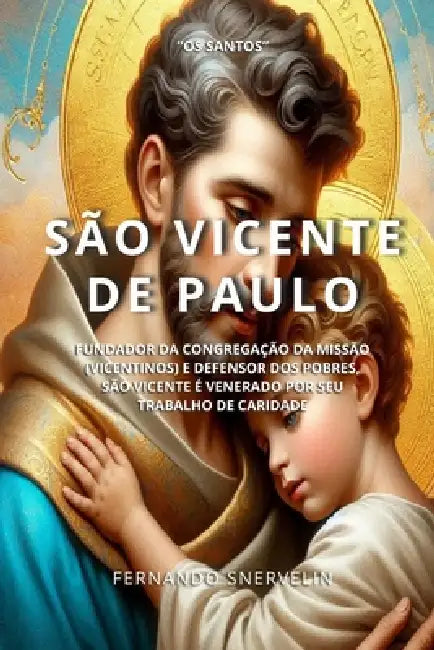 São Vicente de Paulo: Fundador Da Congregação Da Missão (Vicentinos) E Defensor DOS Pobres, São Vicente É Venerado Por Seu Trabalho de Caridade by Fernando Snervelin