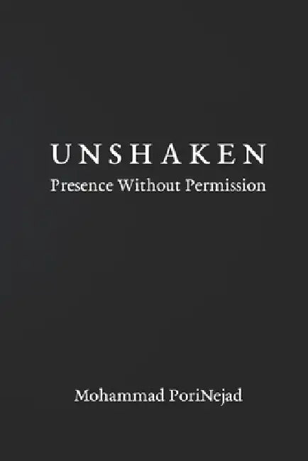 Unshaken: Presence Without Permission by Mohammad Pourinejad