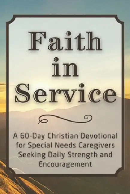 Faith in Service: A 60-Day Christian Devotional for Special Needs Caregivers Seeking Daily Strength and Encouragement by Candleblossom Press
