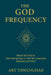 The God Frequency: What if God is the frequency you're already broadcasting? by Art Tawanghar