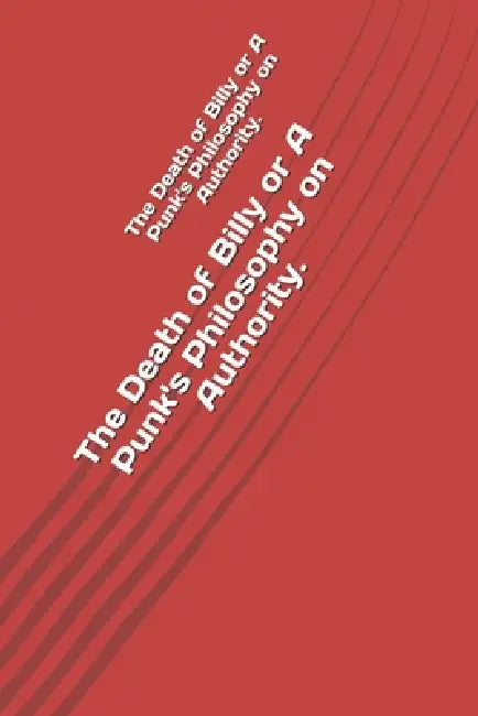 The Death of Billy or A Punk's Philosophy on Authority. by Daniel Hoffmann