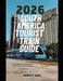 2026 South America Tourist Train Guide: An Unforgettable Rail Adventure Across South America's Iconic Landscapes by Jeremy D. Kang