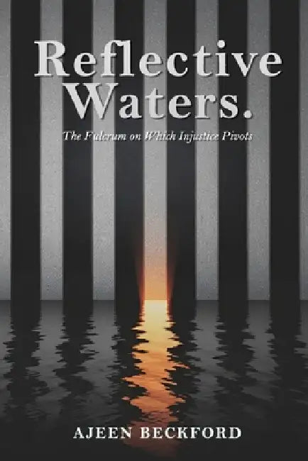 Reflective Waters: The Fulcrum on Which Injustice Pivots by Ajeen Beckford