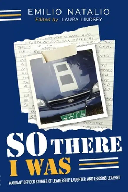 So There I Was...: Warrant Officer Stories of Leadership, Laughter, and Lessons Learned by Laura Lindsey, Richard P. Tucker, Emilio B. Natalio