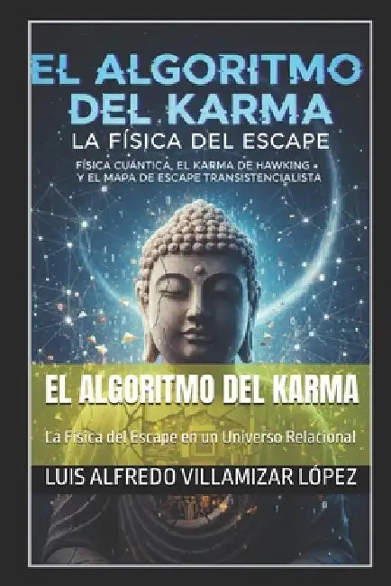 El Algoritmo del Karma: La Física del Escape en un Universo Relacional by Luis Alfredo Villamizar López