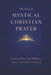 The Way of Mystical Christian Prayer: A Christian Prayer Book of Ancient Prayers for Stillness, Mercy, and Union with God by Hank Freeman