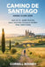 Camino de Santiago Hiking Guide 2026: Way of St. James Routes, Daily Walking Stages & Pilgrim Trail Directions by Cornell Rodney