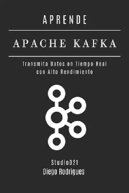 Aprende Apache Kafka: Transmita Datos en Tiempo Real con Alto Rendimiento by Studiod21 Smart Tech Content, Diego Rodrigues