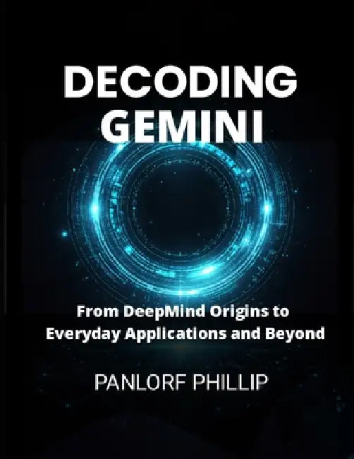 Decoding Gemini: From DeepMind Origins to Everyday Applications and Beyond by Panlorf Phillip