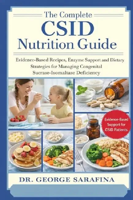 The Complete Csid Nutrition Guide: Evidence-Based Recipes, Enzyme Support, and Dietary Strategies for Managing Congenital Sucrase-Isomaltase Deficienc by George Sarafina