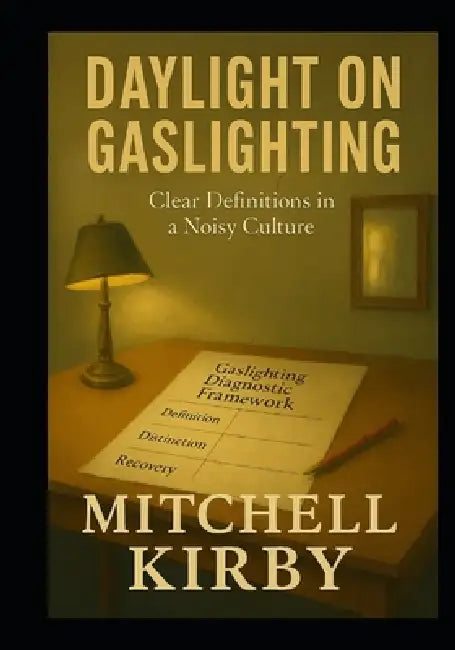 Daylight on Gaslighting: : Clear Definitions in a Noisy Culture by Mitchell D. Kirby