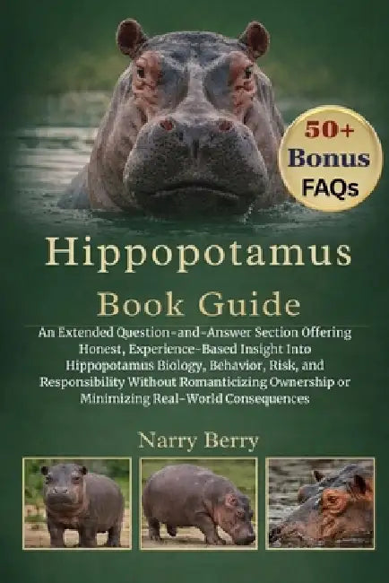 Hippopotamus Book Guide: An Extended Question-and-Answer Section Offering Honest, Experience-Based Insight Into Hippopotamus Biology, Behavior, Risk, by Narry Berry
