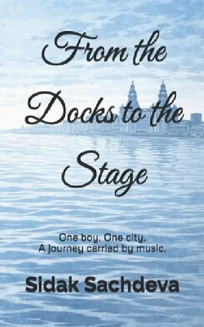 From the Docks to the Stage: One boy. One city. A journey carried by music. by Ricky Sachdeva, Sidak Sachdeva