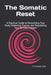 The Somatic Reset: A Practical Guide to Reclaiming Your Body, Releasing Trauma, and Regulating Your Nervous System by Si Mokrane Siad