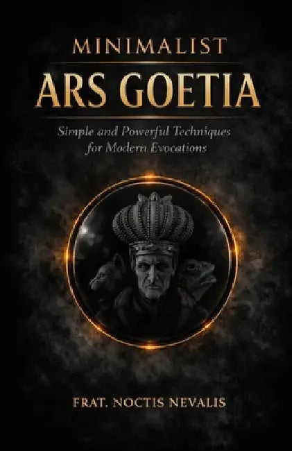 Minimalist Ars Goetia: Simple and Powerful Techniques for Modern Evocations by Noctis Nevalis