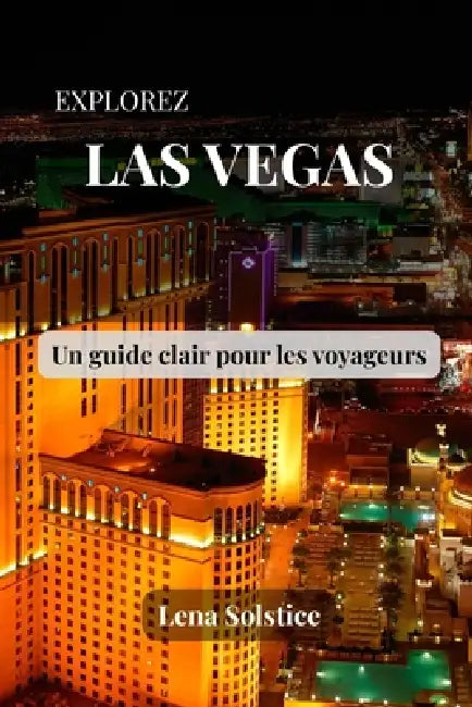 Explorez Las Vegas: Un guide clair pour les voyageurs (French Edition) by Lena Solstice