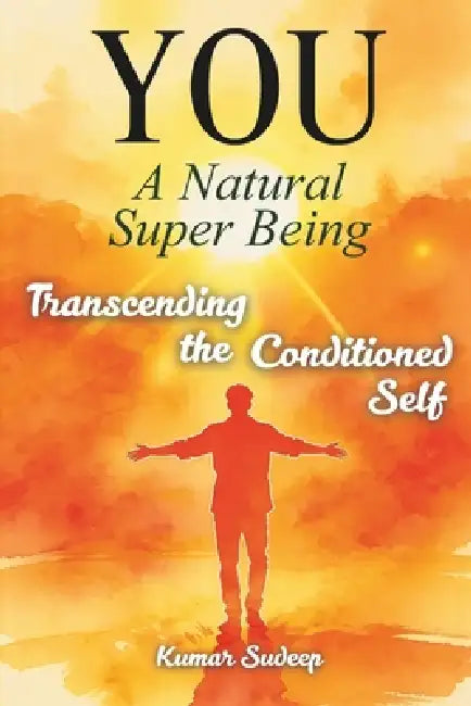 You: A Natural Super Being by Kumar Sudeep