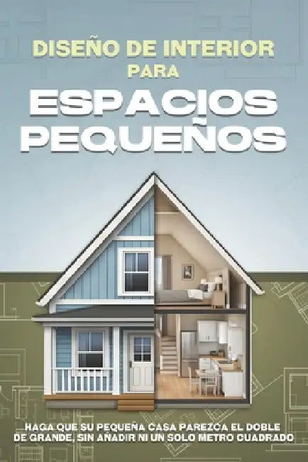Diseño de interiores para espacios pequeños: Haga que su pequeña casa parezca el doble de grande, sin añadir ni un solo metro cuadrado by L. L. Bennett
