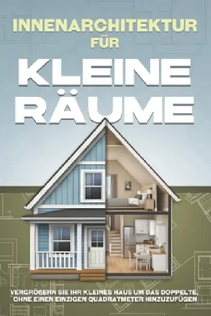 Innenarchitektur für kleine Räume: Vergrößern Sie Ihr kleines Haus um das Doppelte, ohne einen einzigen Quadratmeter hinzuzufügen by L. L. Bennett