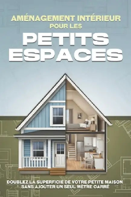 Aménagement intérieur pour les petits espaces: Doublez la superficie de votre petite maison sans ajouter un seul mètre carré by L. L. Bennett