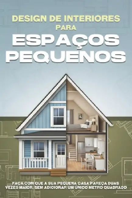 Design de interiores para espaços pequenos: Faça com que a sua pequena casa pareça duas vezes maior, sem adicionar um único metro quadrado by L. L. Bennett