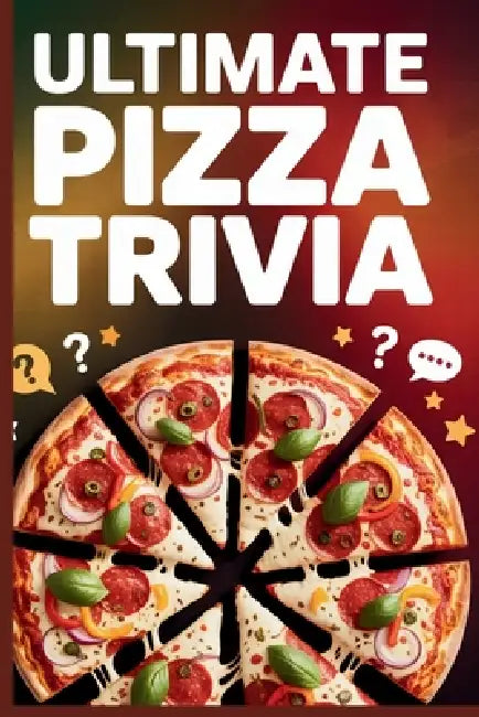 Ultimate Pizza Trivia: 1,000 Mouthwatering Questions About Pizza History, Styles, Culture, Controversies & Fun Facts by Horsecreek Digital