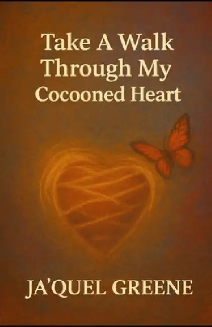 Take A Walk Through My Cocooned Heart by Ja'quel Greene