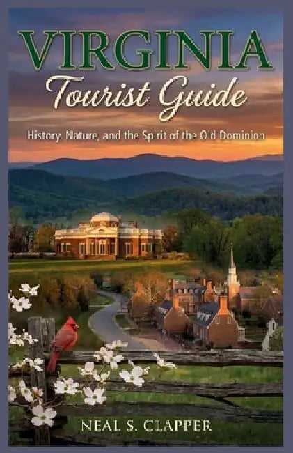 Virginia Tourist Guide: History, Nature, and the Spirit of the Old Dominion by Neal S. Clapper