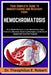 Your Complete Guide to Understanding and Recovery from Hemochromatosis: An In-Depth Resource on Iron Metabolism, Organ Protection Measures, Screening by Theophilus E. Robert