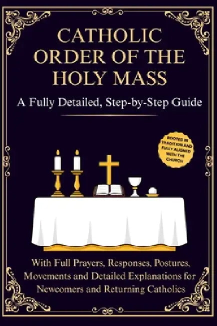 Catholic Order of the Holy Mass: A Fully Detailed, Step-by-Step Guide with Full Prayers, Responses, Postures, Movements and Detailed Explanations for by Brief Pages Publishers