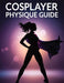 Cosplayer Physique Guide: Transform Your Body, Master Character Poses & Build Cosplay Confidence with Proven Fitness, Nutrition & Performance Techniqu by Lucy Foles