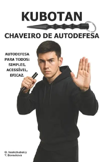 Kubotan. Chaveiro de autodefesa.: Autodefesa para todos: simples, acessível, eficaz. by Yevheniia Borovkova, Оleg Nashchubskiy