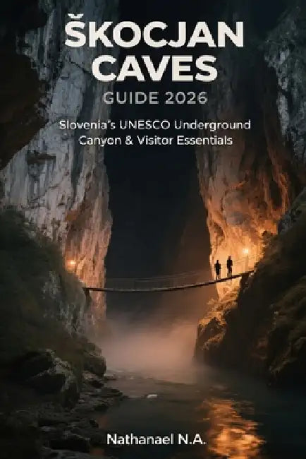 Skocjan Caves Guide 2026: Slovenia's UNESCO Underground Canyon & Visitor Essentials by Nathanael N. a.