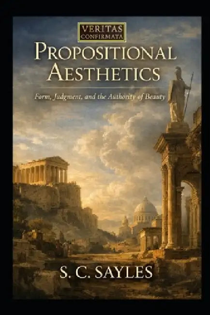 Propositional Aesthetics: Form, Judgment, and the Authority of Beauty by S. C. Sayles