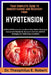 Your Complete Guide to Understanding and Recovery from Hypotension: A Clinical Reference to Low Blood Flow States, Necessary Assessment Standards, Sym by Theophilus E. Robert