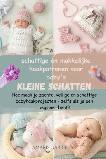 Kleine schatten: schattige en makkelijke haakpatronen voor baby's: Hoe maak je zachte, veilige en schattige babyhaakprojecten - zelfs als je een begin by Amaris Gabriel
