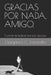 Gracias Por Nada, Amigo.: Cuando la lealtad era solo discurso. by Giampiero C. Tomasello