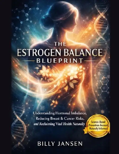 The Estrogen Balance Blueprint: Understanding Hormonal Imbalance, Reducing Breast & Cancer Risks, and Reclaiming Vital Health Naturally by Billy Jansen