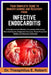 Your Complete Guide to Understanding and Recovery from Infective Endocarditis: A Cardiovascular Infection Companion Addressing Microbial Causes, Diagn by Theophilus E. Robert