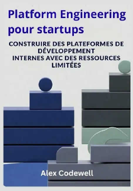 Platform Engineering pour startups: Construire des plateformes de développement internes avec des ressources limitées by Alex Codewell
