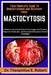 Your Complete Guide to Understanding and Recovery from Mastocytosis: A Clinical Look at Mast Cell Activity, Trigger Identification, Diagnostic Evaluat by Theophilus E. Robert