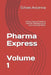 Pharma Express Volume 1: A Fast, Practical Guide to How the Pharmaceutical Industry Really Works by Echoes Of Avicenna