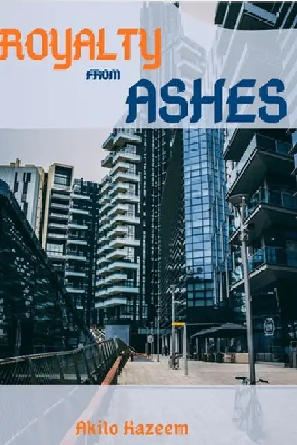 Royalty From Ashes: Achieving greatness from limited resources and scarcity. by Kazeem Akilo