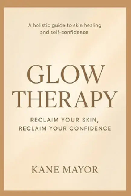 Glow Therapy: Reclaim Your Skin, Reclaim Your Confidence by Kane Mayor