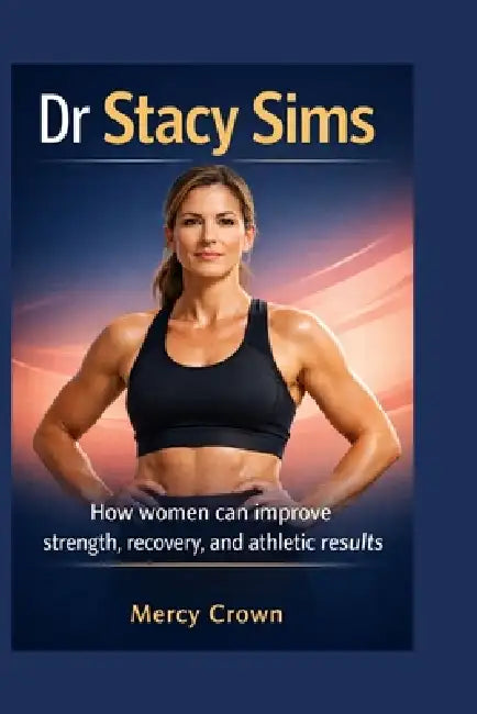 Dr Stacy Sims: How women can improve strength, recovery, and athletic results by Mercy Crown