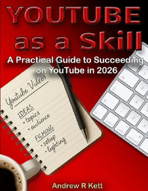 YouTube as a Skill: A Practical Guide to Succeeding on YouTube in 2026 by Andrew R. Kett