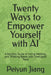 Twenty Ways to Empower Yourself with AI: A Practical Guide to Living, Working, and Thinking Better with Intelligent Tools by Peiyun Jiang